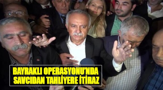 ‘Bayraklı Operasyonu’nda Savcıdan Tahliyelere İtiraz!