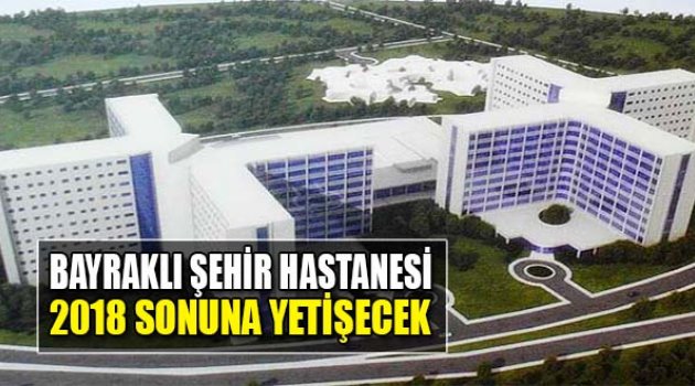 Bayraklı Şehir Hastanesi 2018 Sonuna Yetişecek