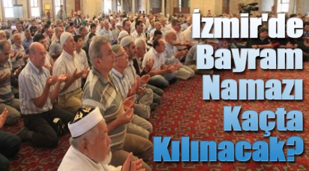 Bayram Namazı İzmir'de Kaçta Kılınacak?