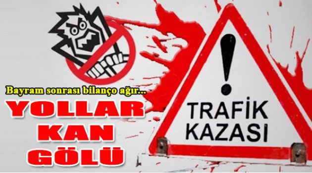 Bayram Sonrası Yollar Kan Gölü! 9 Günde...