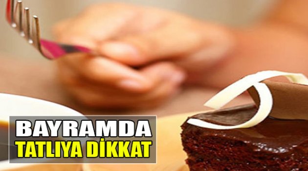 Bayramda Tatlıya Dikkat