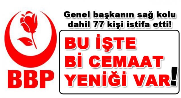 BBP'de 77 kişi istifa etti