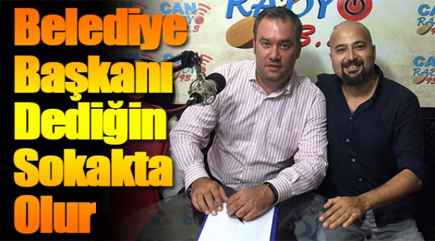 “Belediye Başkanı Dediğin Sokakta Olur”