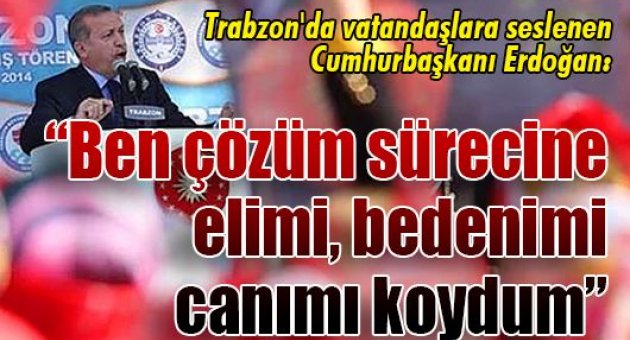 “Ben çözüm sürecine elimi, bedenimi, canımı koydum”