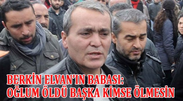 Berkin Elvan&#039;ın babası Sami Elvan: Oğlum öldü ama başka kimse ölmesin