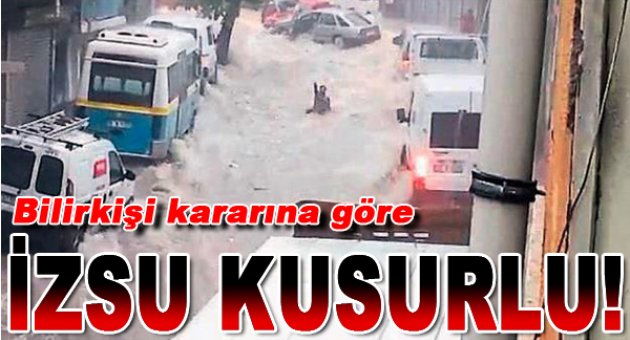 Bilirkişi raporuna göre "sel faciasında İZSU kusurlu"