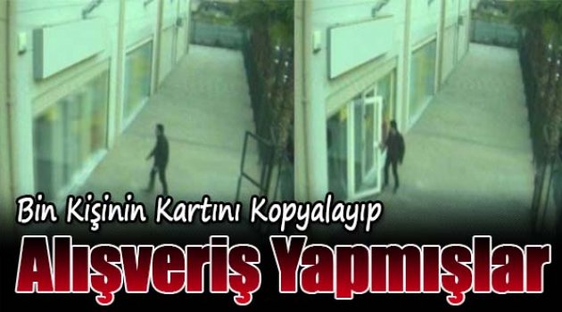 Bin Kişinin Kartını Kopyalayıp Alışveriş Yapmışlar