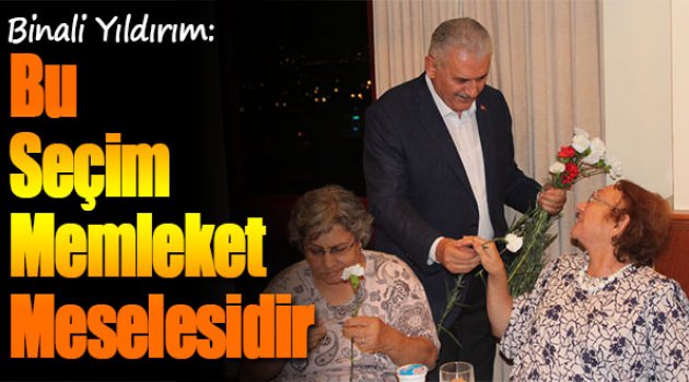 Binali Yıldırım: “Bu seçim memleket meselesidir”