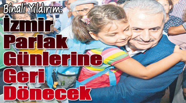 Binali Yıldırım:İzmir Eski Parlak Günlerine Geri Dönecek