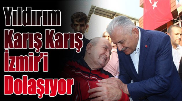Binali Yıldırım Karış Karış İzmir&#039;i Dolaşıyor