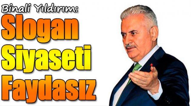 Binali Yıldırım:Slogan Siyaseti Faydasız