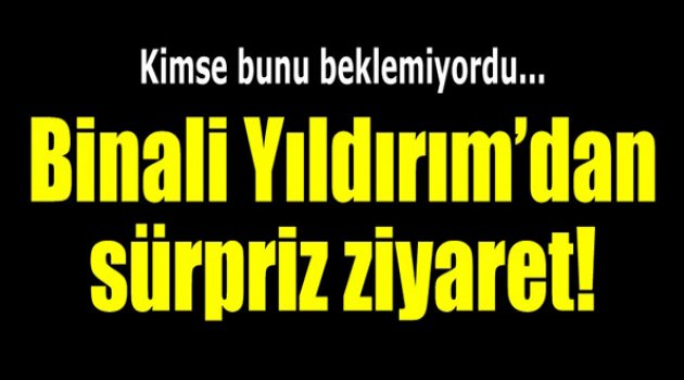 Binali Yıldırım'dan Sürpriz Ziyaret