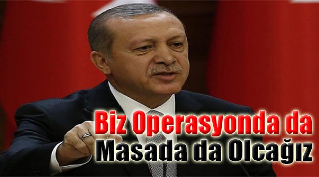 "Biz Operasyonda da,Masada da Olacağız..."