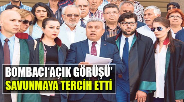 Bombacı “Açık Görüşü” Savunmaya Tercih Etti