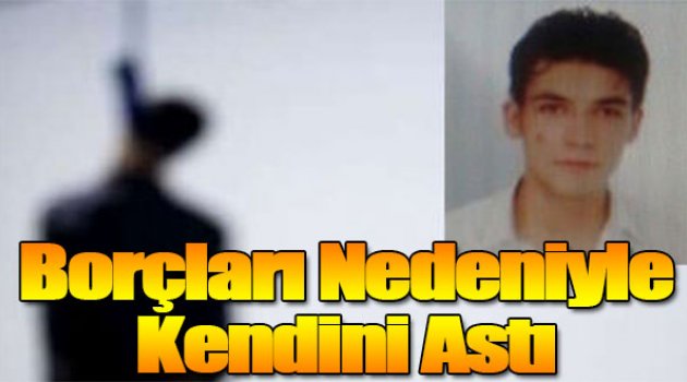 Borçları Nedeniyle Kendisini Astı