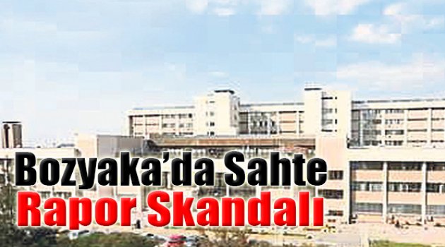 Bozyaka’da Sahte Rapor Skandalı