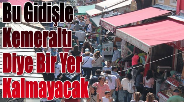 Bu Gidişle Kemeraltı Diye Bir Yer Kalmayacak