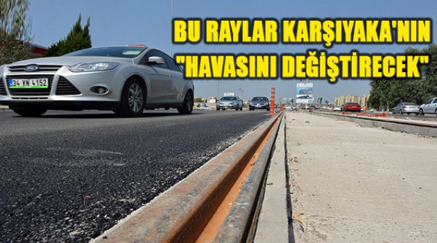 Bu Raylar Karşıyaka'nın Havasını Değiştirecek...
