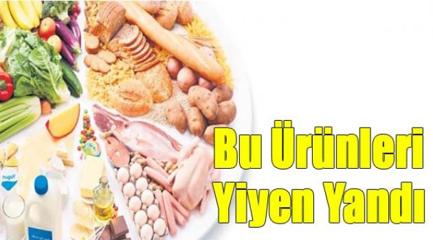 Bu Ürünleri Yiyen Yandı!