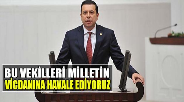 Bu Vekilleri Milletin Vicdanına Havale Ediyoruz