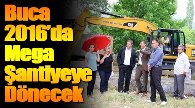 Buca 2016’da Mega Şantiyeye Dönecek!