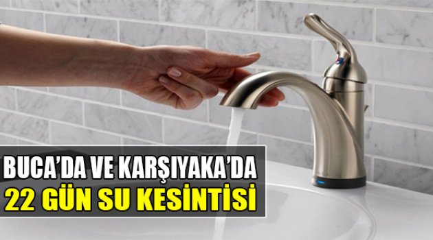 Buca’da 7 Karşıyaka’da 22 Gün Su Kesintisi