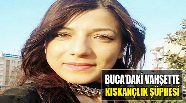Buca’daki Vahşette Kıskançlık Şüphesi
