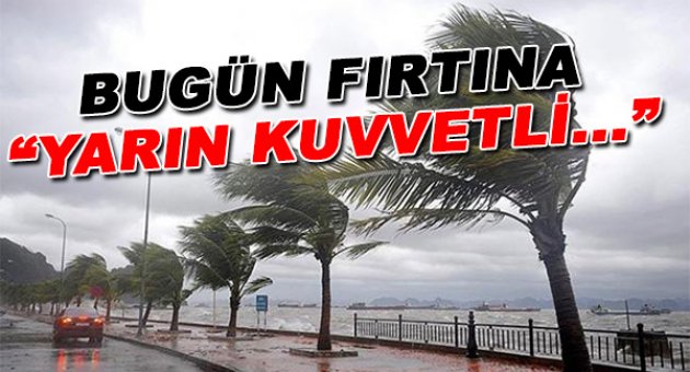 Bugün Fırtına, Yarın Çok Kuvvetli...