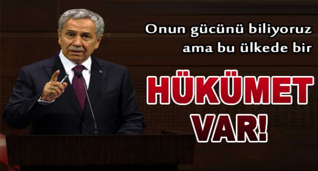 Bülent Arınç: Unutmayın bu ülkede bir hükümet var