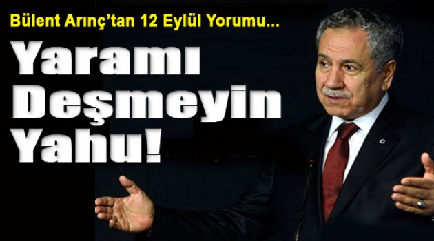 Bülent Arınç&#039;tan Kenan Evren ve 12 Eylül yorumu: Yaramı deşmeyin yahu