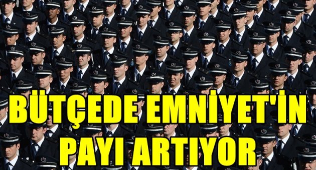 Bütçede Emniyet'in payı artıyor