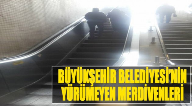 Büyükşehir Belediyesi&#039;nin Yürümeyen Merdivenleri