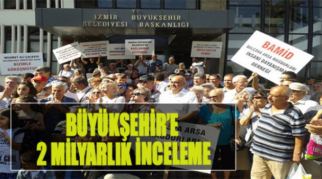 Büyükşehir’e 2 Milyarlık İnceleme