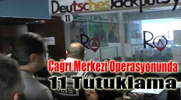Çağrı Merkezi Operasyonuna 11 Tutuklama