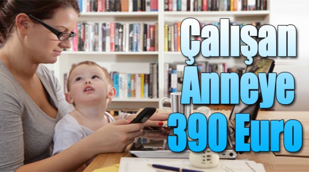 Çalışan Anneye 390 EURO