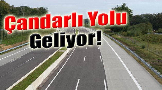 Çandarlı Yolu Geliyor,Trafik Rahatlıyor