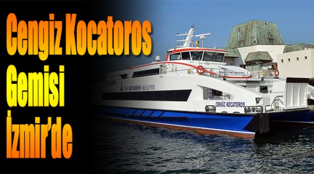 Cengiz Kocatoros Gemisi İzmir&#039;de