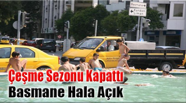 Çeşme Sezonu Kapattı Basmane Hala Açık!