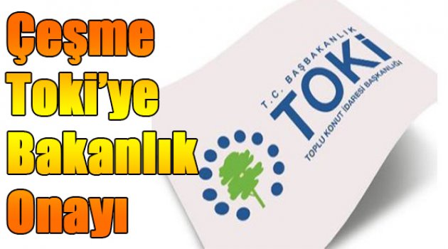 Çeşme TOKİ'ye bakanlık onayı