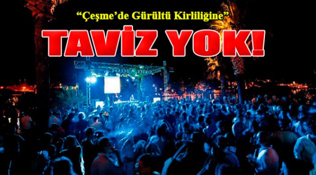 Çeşme'de gürültü kirliliğine taviz yok