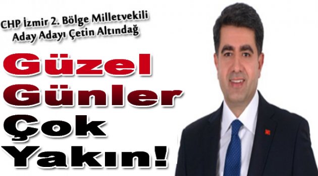 Çetin Altındağ: “Güzel günler çok yakın”