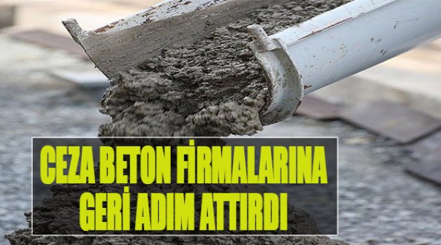 Ceza Beton Firmalarına Geri Adım Attırdı