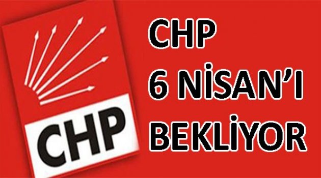 CHP 6 Nisan&#039;ı bekliyor