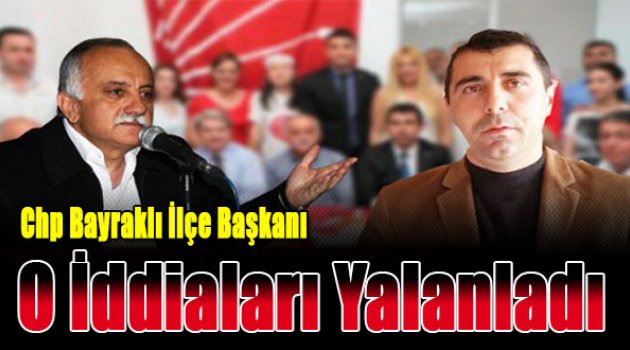 CHP Bayraklı İlçe Başkanı o iddiaları yalanladı