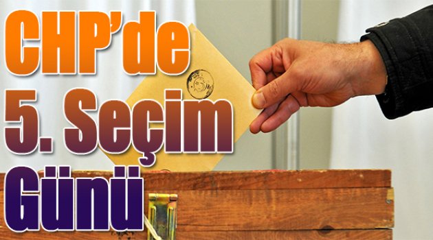 CHP’de 5.seçim günü: Gözler Konak’ta!