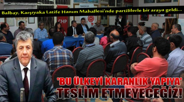 CHP İzmir Milletvekili Mustafa Balbay: "Bu Ülkeyi Karanlık Yapıya..."