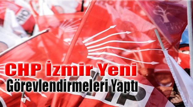 CHP İzmir,Yeni Görevlendirmeleri Yaptı