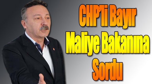 CHP 'li Bayır Maliye bakanına sordu