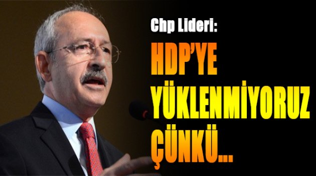 CHP lideri: HDP'ye yüklenmiyoruz çünkü...