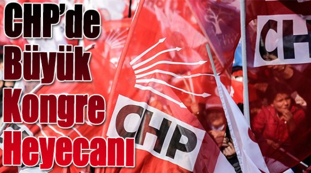 CHP'de Büyük Kongre Heyecanı